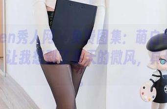 Xiuren秀人网 – 免费图集：萌白酱的裤里丝，让我想到了春天的微风，真是舒服。